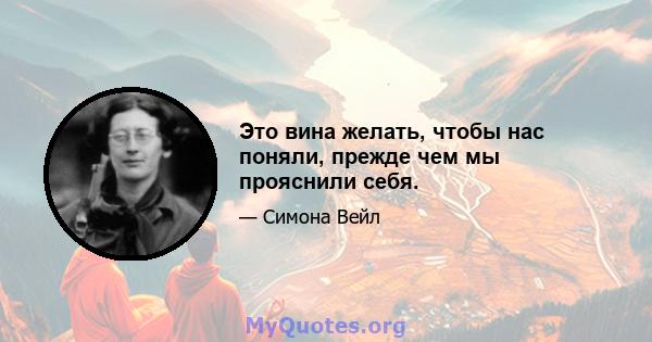 Это вина желать, чтобы нас поняли, прежде чем мы прояснили себя.