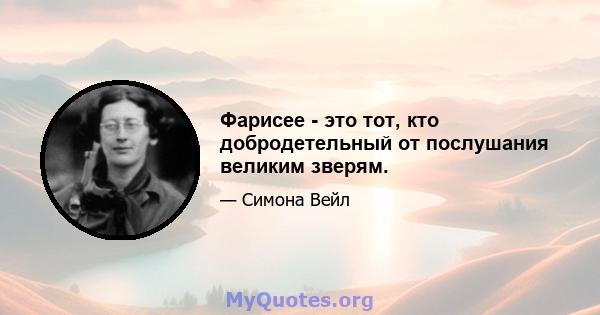 Фарисее - это тот, кто добродетельный от послушания великим зверям.