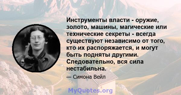 Инструменты власти - оружие, золото, машины, магические или технические секреты - всегда существуют независимо от того, кто их распоряжается, и могут быть подняты другими. Следовательно, вся сила нестабильна.