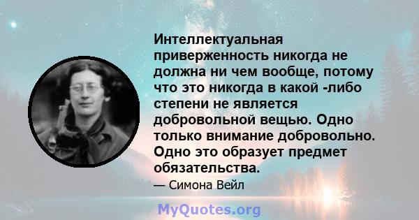 Интеллектуальная приверженность никогда не должна ни чем вообще, потому что это никогда в какой -либо степени не является добровольной вещью. Одно только внимание добровольно. Одно это образует предмет обязательства.