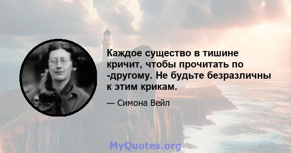 Каждое существо в тишине кричит, чтобы прочитать по -другому. Не будьте безразличны к этим крикам.