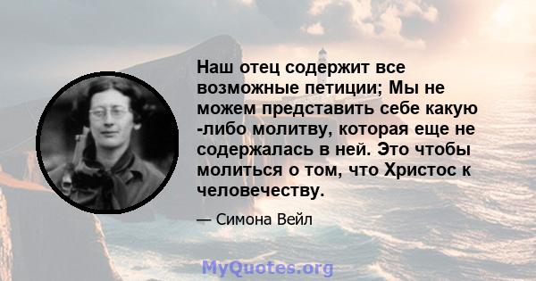 Наш отец содержит все возможные петиции; Мы не можем представить себе какую -либо молитву, которая еще не содержалась в ней. Это чтобы молиться о том, что Христос к человечеству.