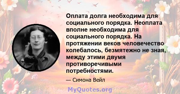 Оплата долга необходима для социального порядка. Неоплата вполне необходима для социального порядка. На протяжении веков человечество колебалось, безмятежно не зная, между этими двумя противоречивыми потребностями.