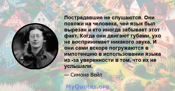 Пострадавшие не слушаются. Они похожи на человека, чей язык был вырезан и кто иногда забывает этот факт. Когда они двигают губами, ухо не воспринимает никакого звука. И они сами вскоре погружаются в импотенцию в