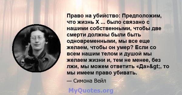 Право на убийство: Предположим, что жизнь X ... было связано с нашими собственными, чтобы две смерти должны были быть одновременными, мы все еще желаем, чтобы он умер? Если со всем нашим телом и душой мы желаем жизни и, 