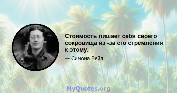 Стоимость лишает себя своего сокровища из -за его стремления к этому.