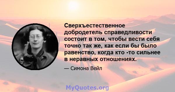 Сверхъестественное добродетель справедливости состоит в том, чтобы вести себя точно так же, как если бы было равенство, когда кто -то сильнее в неравных отношениях.