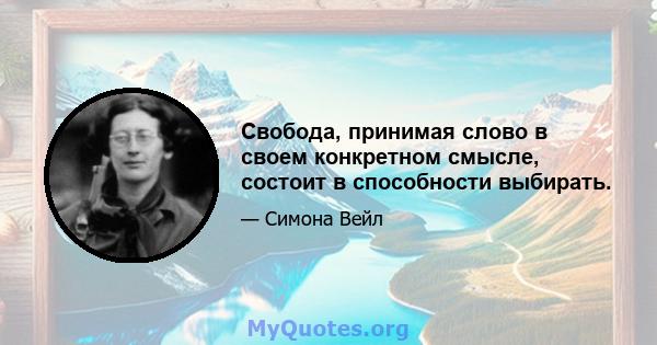 Свобода, принимая слово в своем конкретном смысле, состоит в способности выбирать.