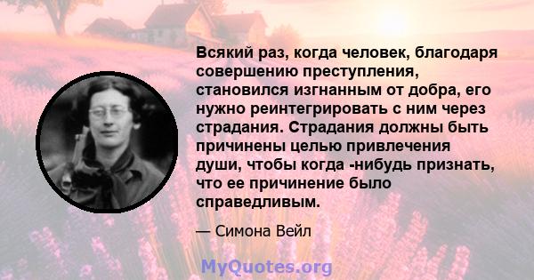 Всякий раз, когда человек, благодаря совершению преступления, становился изгнанным от добра, его нужно реинтегрировать с ним через страдания. Страдания должны быть причинены целью привлечения души, чтобы когда -нибудь