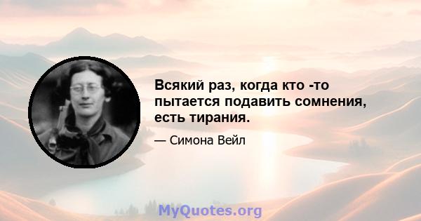 Всякий раз, когда кто -то пытается подавить сомнения, есть тирания.