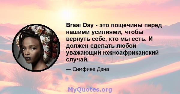 Braai Day - это пощечины перед нашими усилиями, чтобы вернуть себе, кто мы есть. И должен сделать любой уважающий южноафриканский случай.