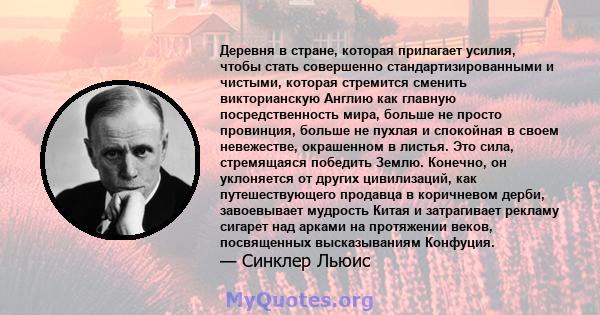 Деревня в стране, которая прилагает усилия, чтобы стать совершенно стандартизированными и чистыми, которая стремится сменить викторианскую Англию как главную посредственность мира, больше не просто провинция, больше не