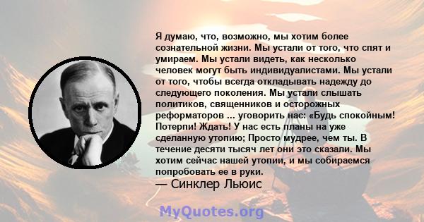 Я думаю, что, возможно, мы хотим более сознательной жизни. Мы устали от того, что спят и умираем. Мы устали видеть, как несколько человек могут быть индивидуалистами. Мы устали от того, чтобы всегда откладывать надежду