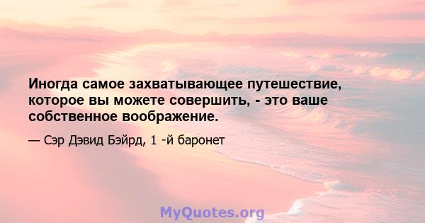 Иногда самое захватывающее путешествие, которое вы можете совершить, - это ваше собственное воображение.