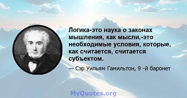 Логика-это наука о законах мышления, как мысли,-это необходимые условия, которые, как считается, считается субъектом.