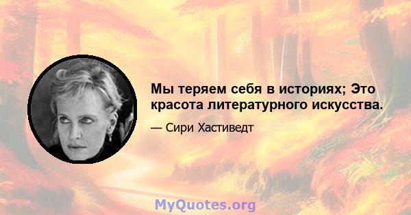 Мы теряем себя в историях; Это красота литературного искусства.