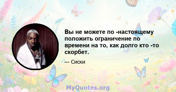 Вы не можете по -настоящему положить ограничение по времени на то, как долго кто -то скорбет.