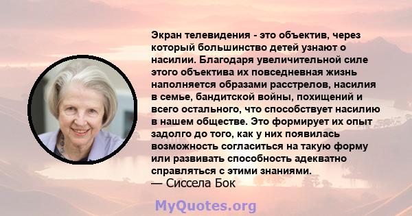 Экран телевидения - это объектив, через который большинство детей узнают о насилии. Благодаря увеличительной силе этого объектива их повседневная жизнь наполняется образами расстрелов, насилия в семье, бандитской войны, 