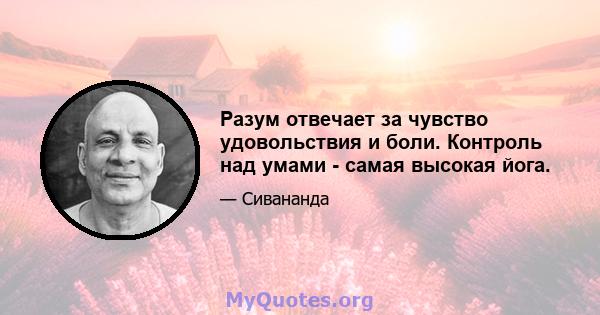 Разум отвечает за чувство удовольствия и боли. Контроль над умами - самая высокая йога.