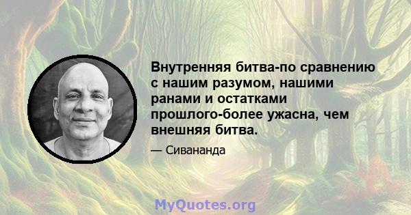 Внутренняя битва-по сравнению с нашим разумом, нашими ранами и остатками прошлого-более ужасна, чем внешняя битва.