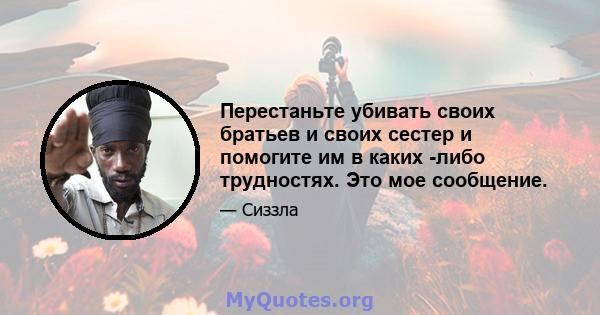 Перестаньте убивать своих братьев и своих сестер и помогите им в каких -либо трудностях. Это мое сообщение.