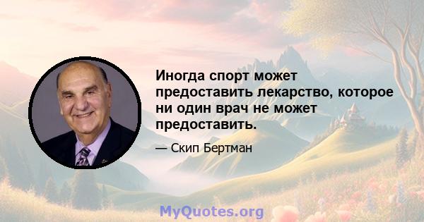 Иногда спорт может предоставить лекарство, которое ни один врач не может предоставить.