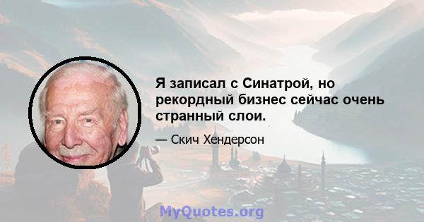 Я записал с Синатрой, но рекордный бизнес сейчас очень странный слои.