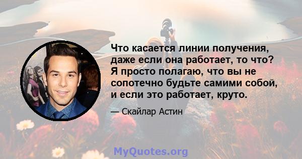 Что касается линии получения, даже если она работает, то что? Я просто полагаю, что вы не сопотечно будьте самими собой, и если это работает, круто.