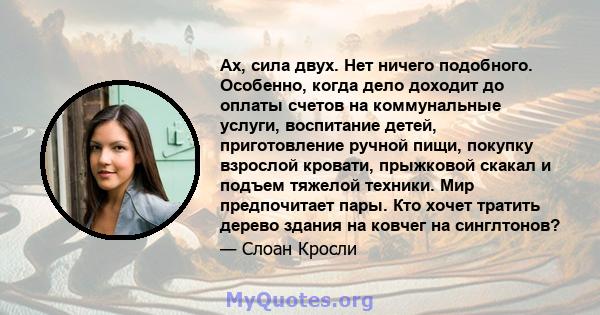 Ах, сила двух. Нет ничего подобного. Особенно, когда дело доходит до оплаты счетов на коммунальные услуги, воспитание детей, приготовление ручной пищи, покупку взрослой кровати, прыжковой скакал и подъем тяжелой