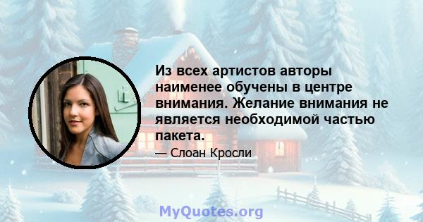 Из всех артистов авторы наименее обучены в центре внимания. Желание внимания не является необходимой частью пакета.