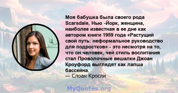 Моя бабушка была своего рода Scarsdale, Нью -Йорк, женщина, наиболее известная в ее дне как автором книги 1959 года «Растущий свой путь: неформальное руководство для подростков» - это несмотря на то, что он человек, чей 