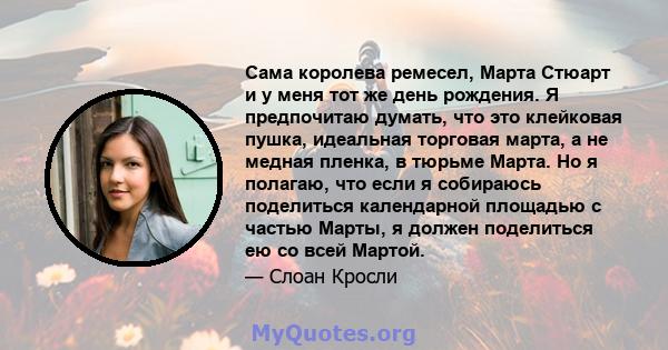 Сама королева ремесел, Марта Стюарт и у меня тот же день рождения. Я предпочитаю думать, что это клейковая пушка, идеальная торговая марта, а не медная пленка, в тюрьме Марта. Но я полагаю, что если я собираюсь