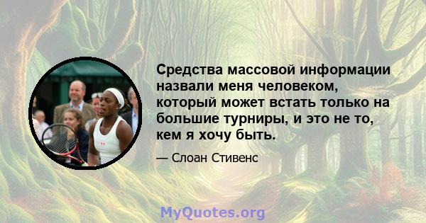 Средства массовой информации назвали меня человеком, который может встать только на большие турниры, и это не то, кем я хочу быть.