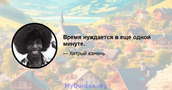 Время нуждается в еще одной минуте.