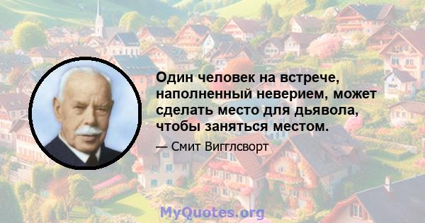 Один человек на встрече, наполненный неверием, может сделать место для дьявола, чтобы заняться местом.