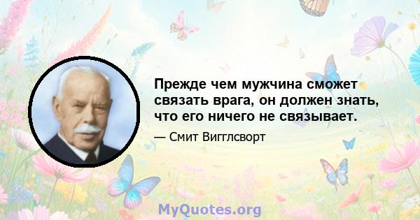 Прежде чем мужчина сможет связать врага, он должен знать, что его ничего не связывает.