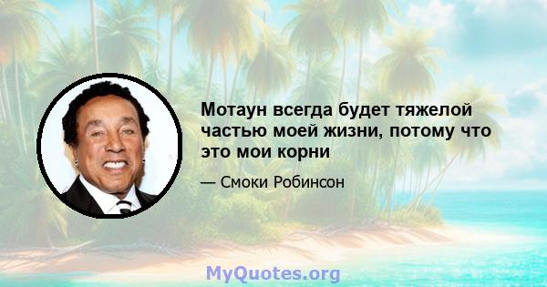 Мотаун всегда будет тяжелой частью моей жизни, потому что это мои корни