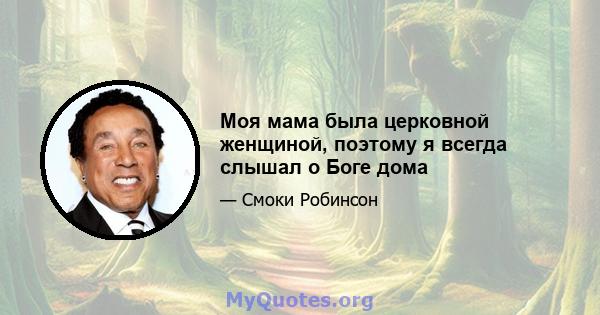 Моя мама была церковной женщиной, поэтому я всегда слышал о Боге дома