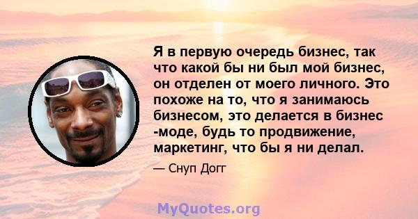 Я в первую очередь бизнес, так что какой бы ни был мой бизнес, он отделен от моего личного. Это похоже на то, что я занимаюсь бизнесом, это делается в бизнес -моде, будь то продвижение, маркетинг, что бы я ни делал.