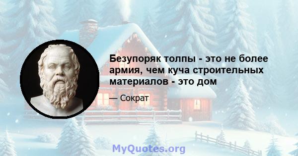 Безупоряк толпы - это не более армия, чем куча строительных материалов - это дом