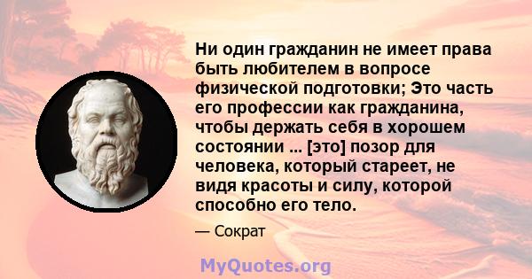 Ни один гражданин не имеет права быть любителем в вопросе физической подготовки; Это часть его профессии как гражданина, чтобы держать себя в хорошем состоянии ... [это] позор для человека, который стареет, не видя