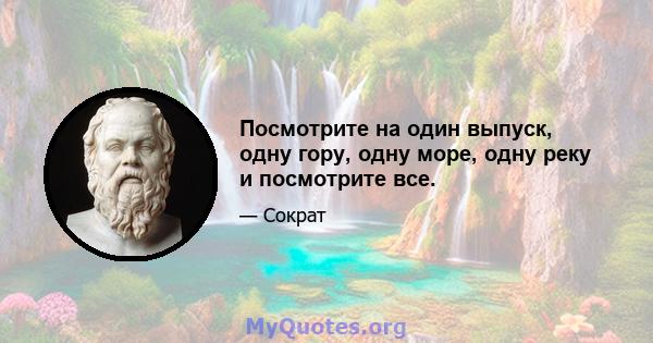 Посмотрите на один выпуск, одну гору, одну море, одну реку и посмотрите все.