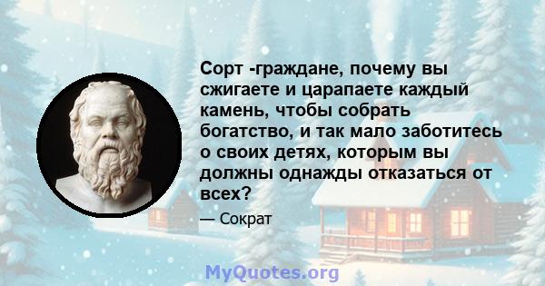 Сорт -граждане, почему вы сжигаете и царапаете каждый камень, чтобы собрать богатство, и так мало заботитесь о своих детях, которым вы должны однажды отказаться от всех?