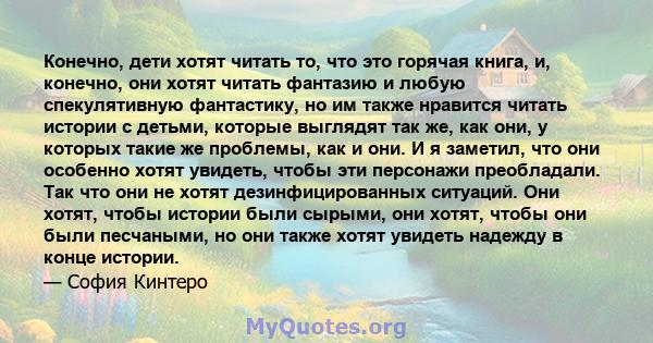 Конечно, дети хотят читать то, что это горячая книга, и, конечно, они хотят читать фантазию и любую спекулятивную фантастику, но им также нравится читать истории с детьми, которые выглядят так же, как они, у которых