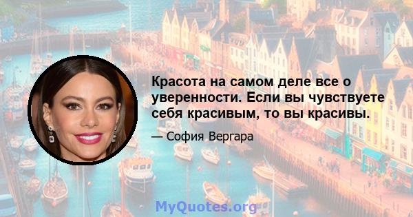 Красота на самом деле все о уверенности. Если вы чувствуете себя красивым, то вы красивы.