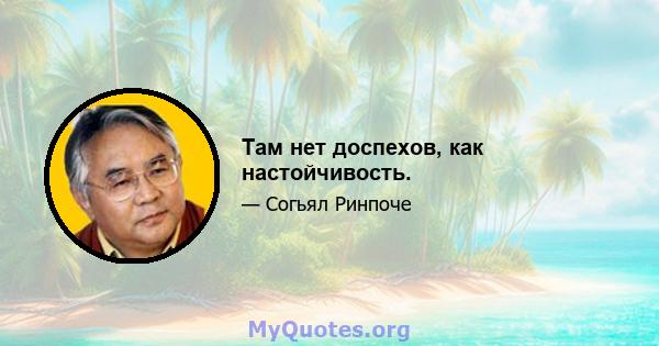 Там нет доспехов, как настойчивость.