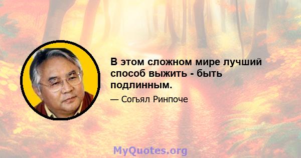 В этом сложном мире лучший способ выжить - быть подлинным.