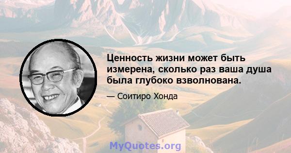 Ценность жизни может быть измерена, сколько раз ваша душа была глубоко взволнована.