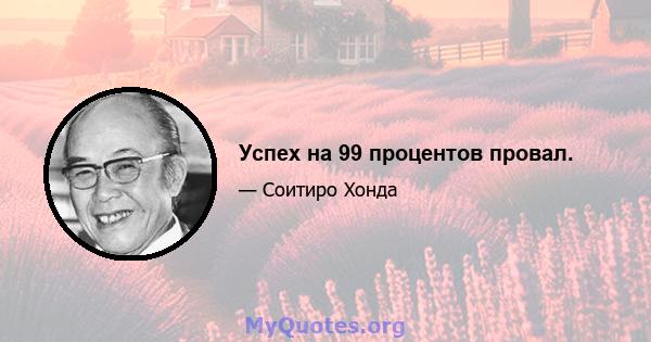 Успех на 99 процентов провал.