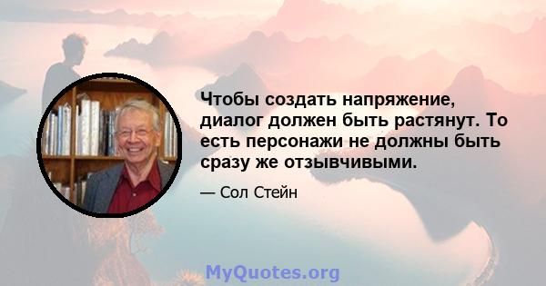 Чтобы создать напряжение, диалог должен быть растянут. То есть персонажи не должны быть сразу же отзывчивыми.